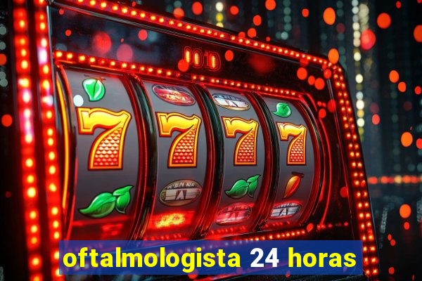 oftalmologista 24 horas